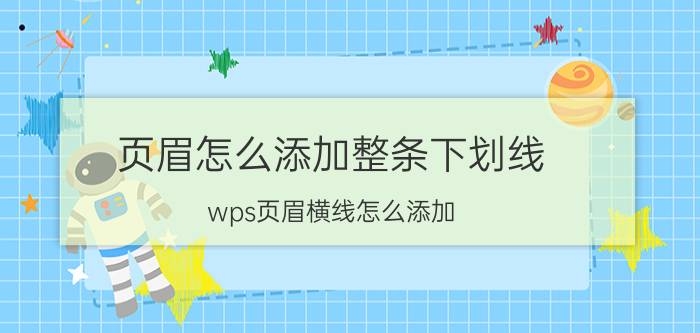 页眉怎么添加整条下划线 wps页眉横线怎么添加？